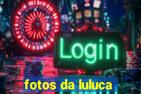 fotos da luluca